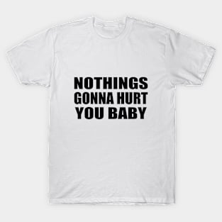 Nothings gonna hurt you baby T-Shirt